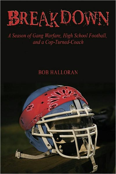 Breakdown: A Season of Gang Warfare, High School Football, and the Coach Who Policed the Streets