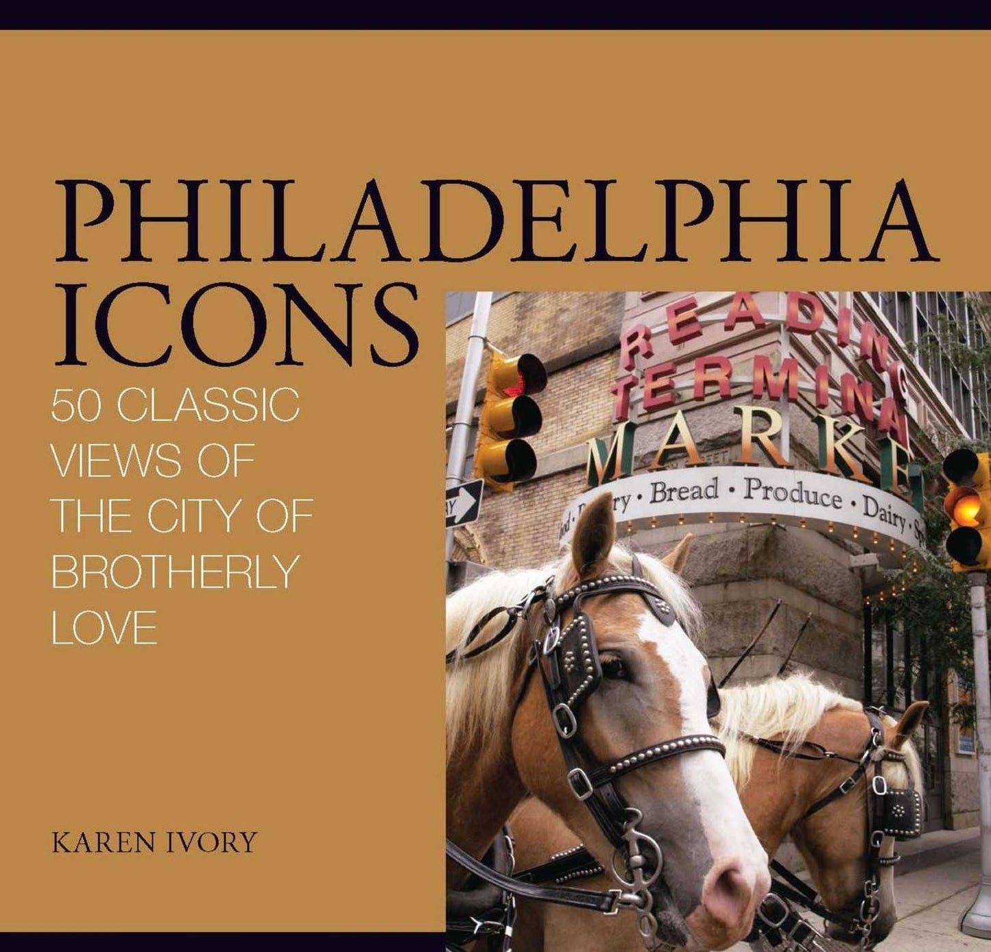 Philadelphia Icons: 50 Classic Views of the City of Brotherly Love