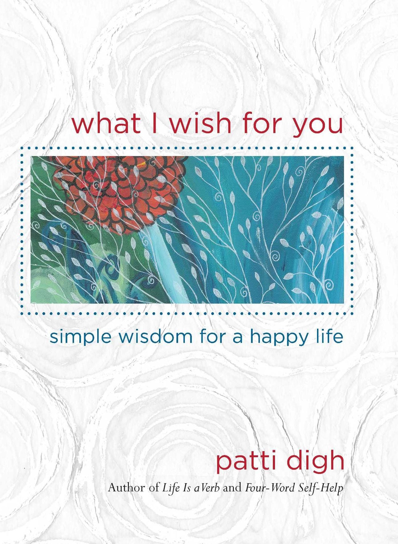 What I Wish For You: Simple Wisdom For A Happy Life