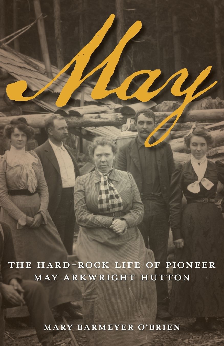 May: The Hard Rock Life of Pioneer May Arkwright Hutton