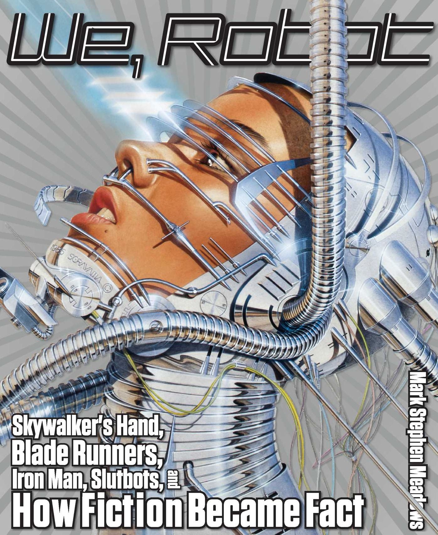 We, Robot: Skywalker's Hand, Blade Runners, Iron Man, Slutbots, and How Fiction Became Fact