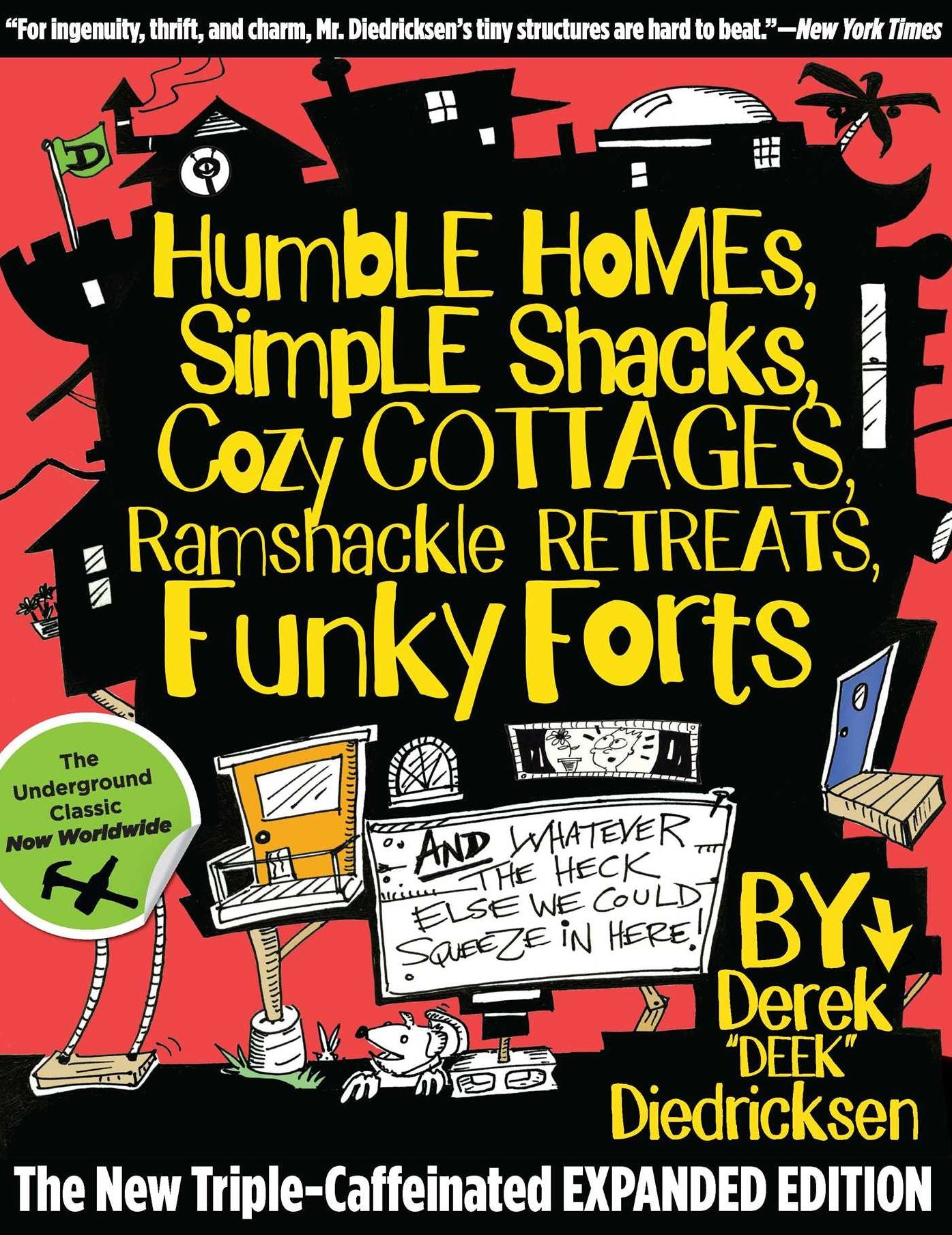 Humble Homes, Simple Shacks, Cozy Cottages, Ramshackle Retreats, Funky Forts: And Whatever the Heck Else We Could Squeeze in Here