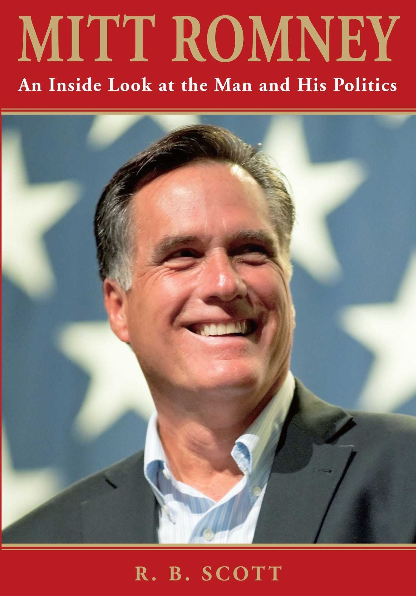 Mitt Romney: An Inside Look at the Man and His Politics