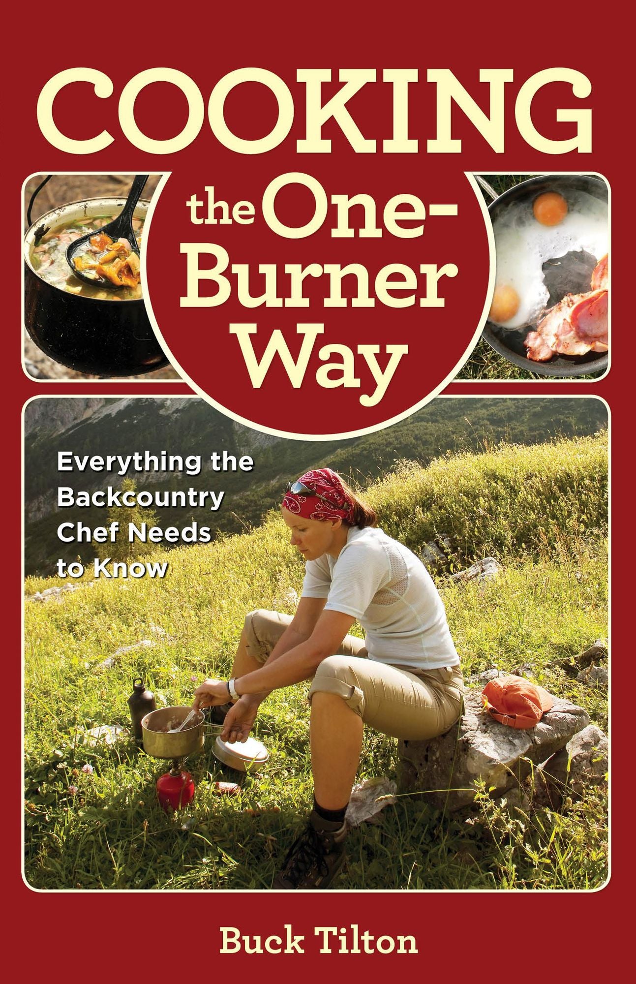 Cooking the One-Burner Way, 3rd: Everything the Backcountry Chef Needs to Know