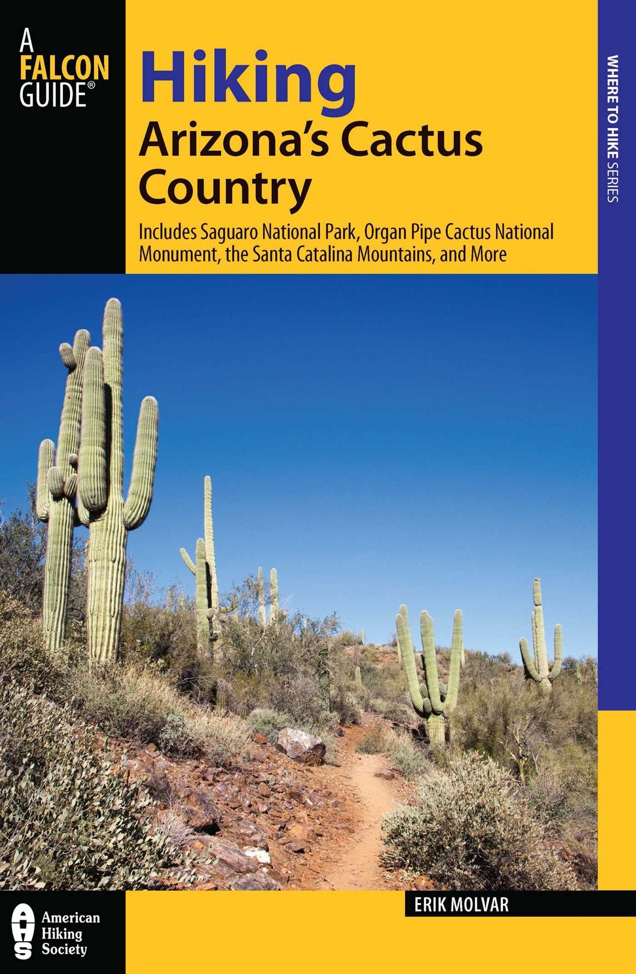 Hiking Arizona's Cactus Country: Includes Saguaro National Park, Organ Pipe Cactus National Monument, the Santa Catalina Mountains, and More