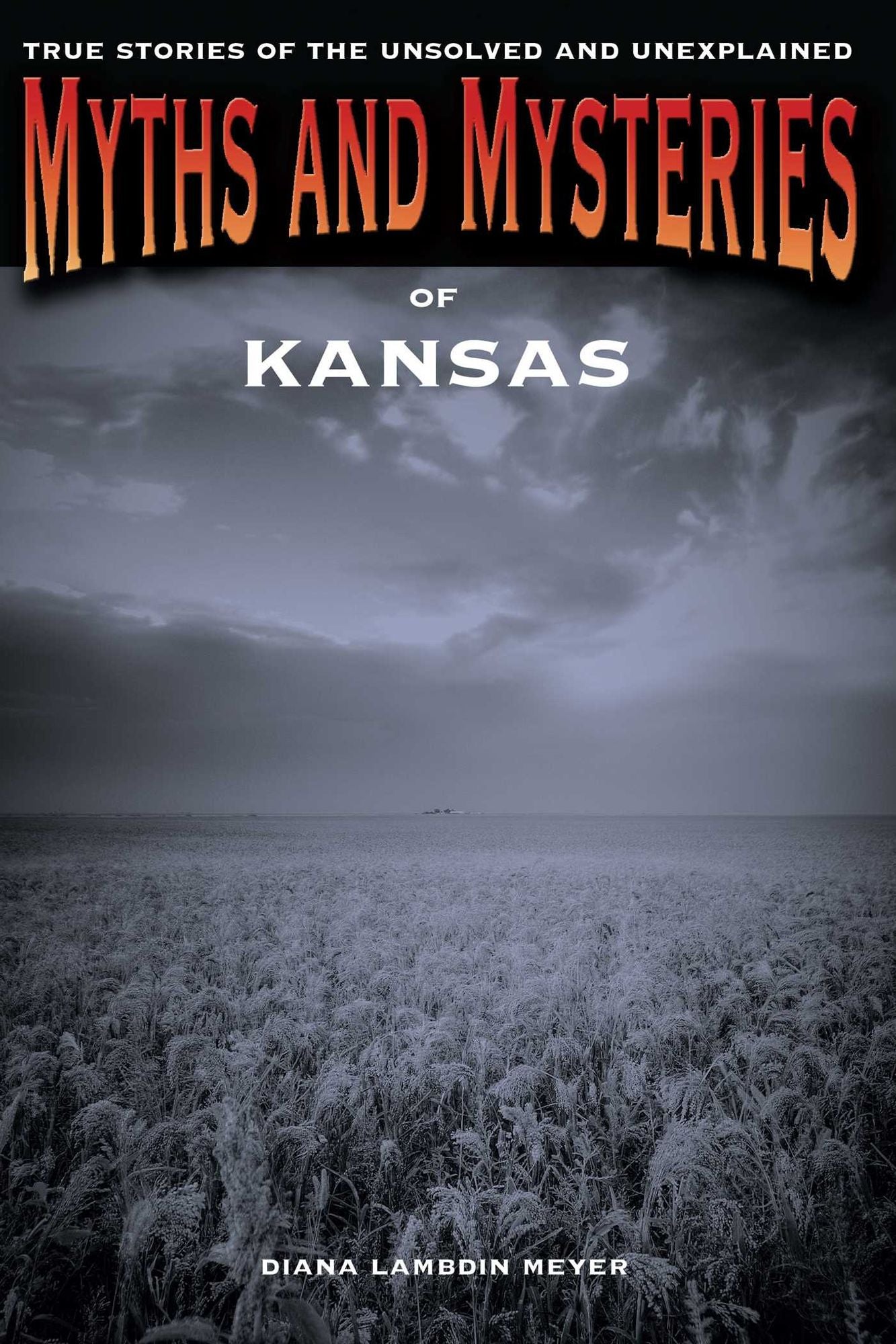 Myths and Mysteries of Kansas: True Stories of the Unsolved and Unexplained