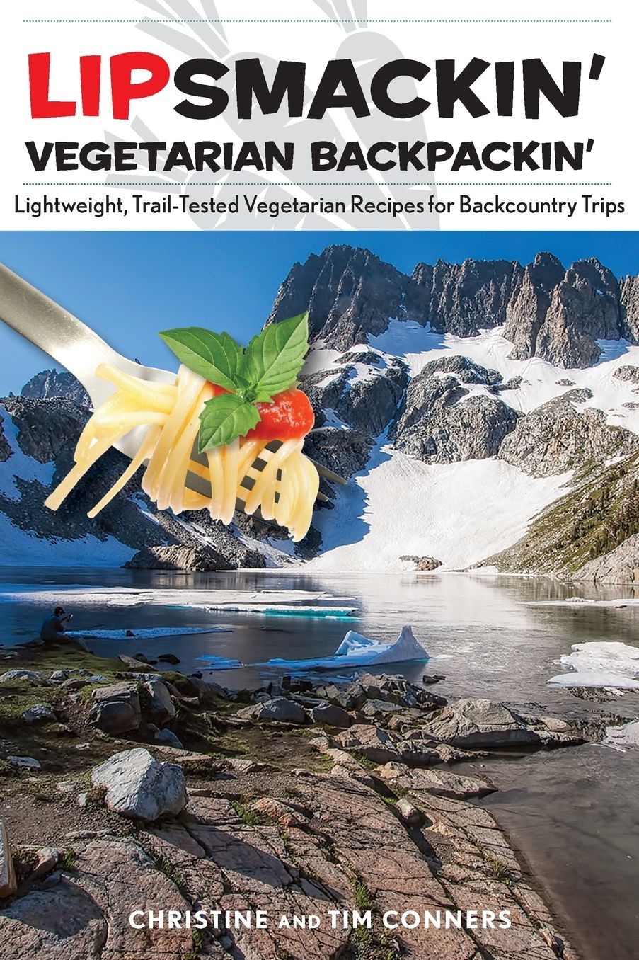 Lipsmackin' Vegetarian Backpackin': Lightweight, Trail-Tested Vegetarian Recipes for Backcountry Trips