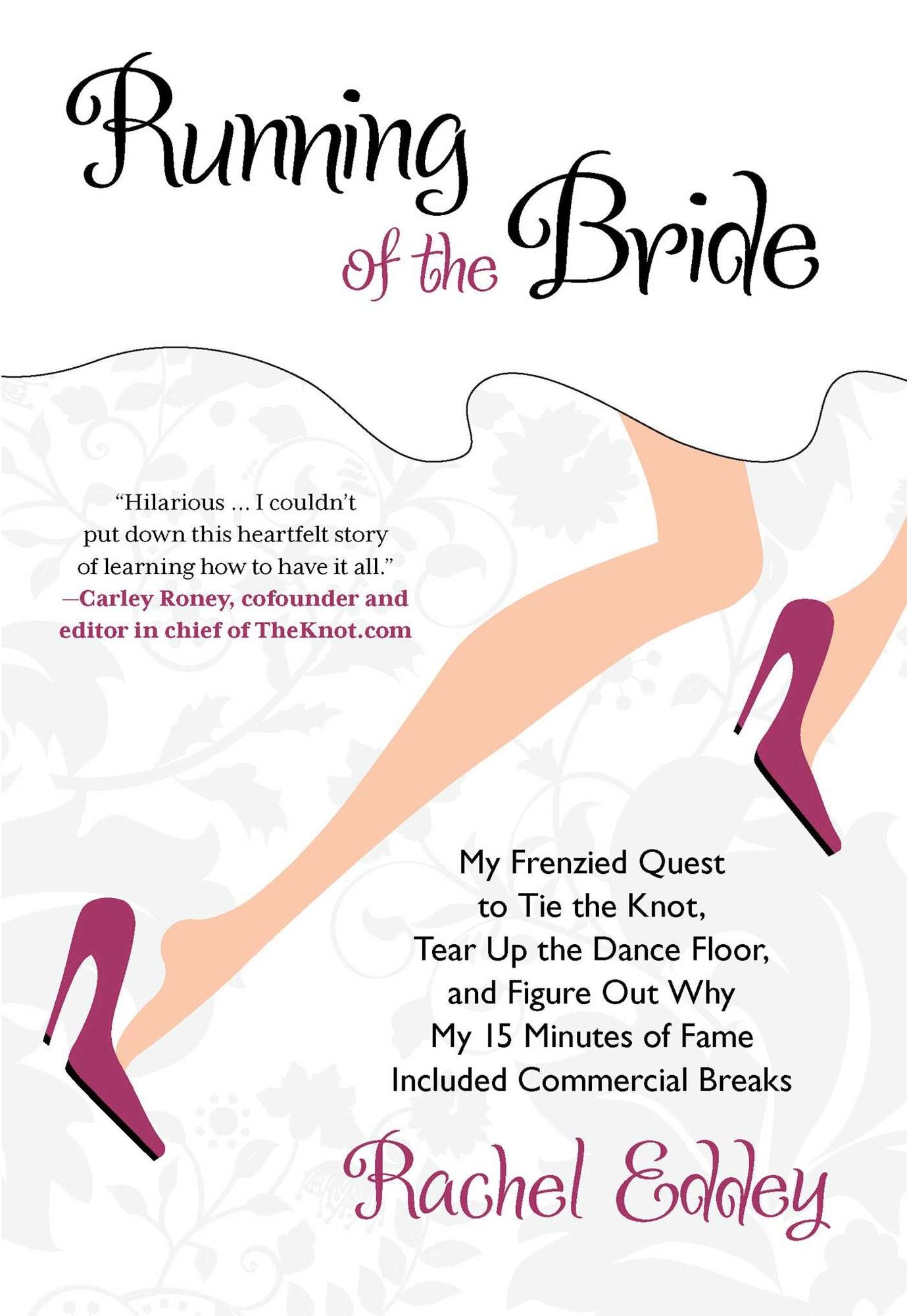Running of the Bride: My Frenzied Quest To Tie The Knot, Tear Up The Dance Floor, And Figure Out Why My 15 Minutes Of Fame
