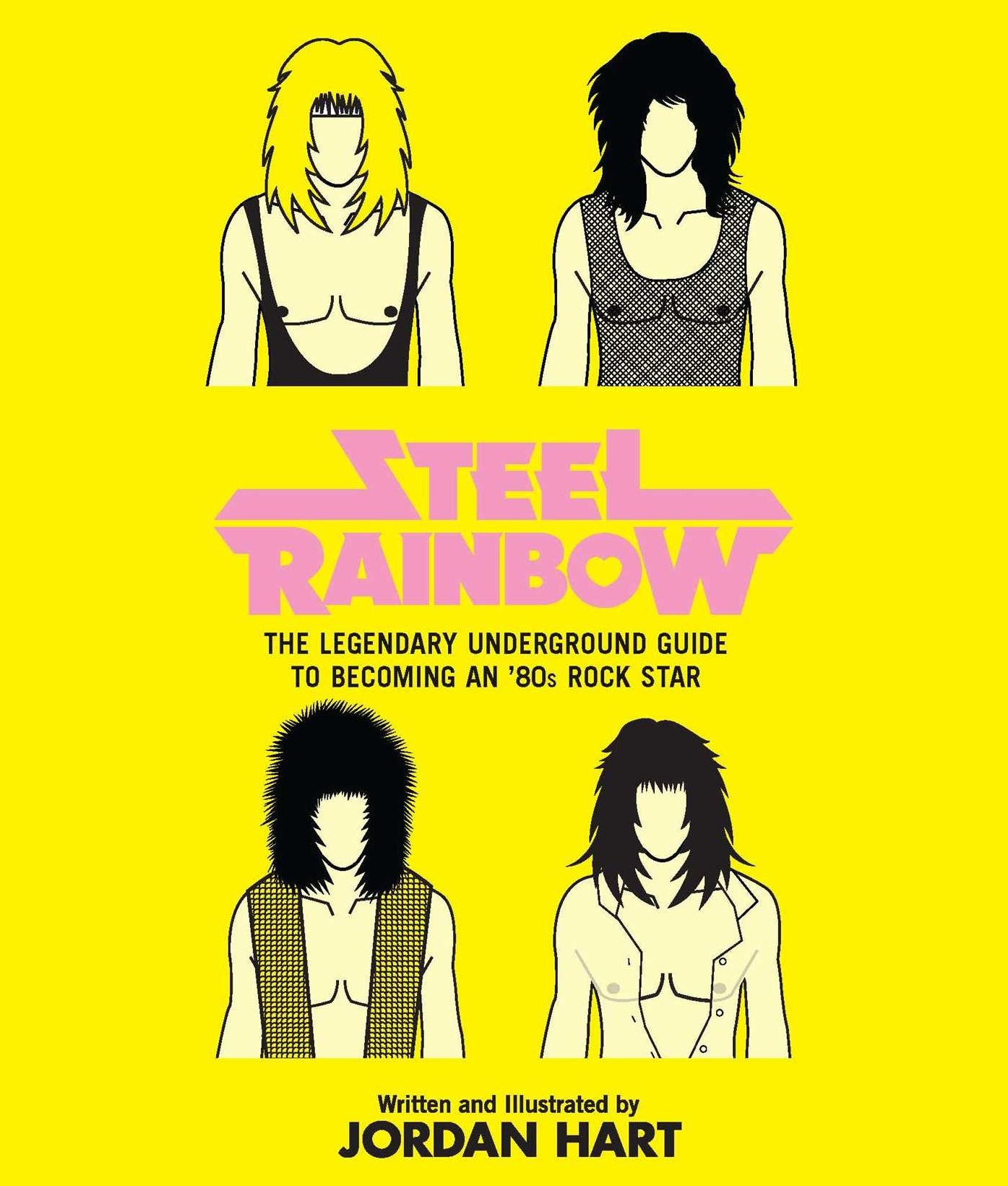 Steel Rainbow: The Legendary Underground Guide to Becoming an '80s Rock Star
