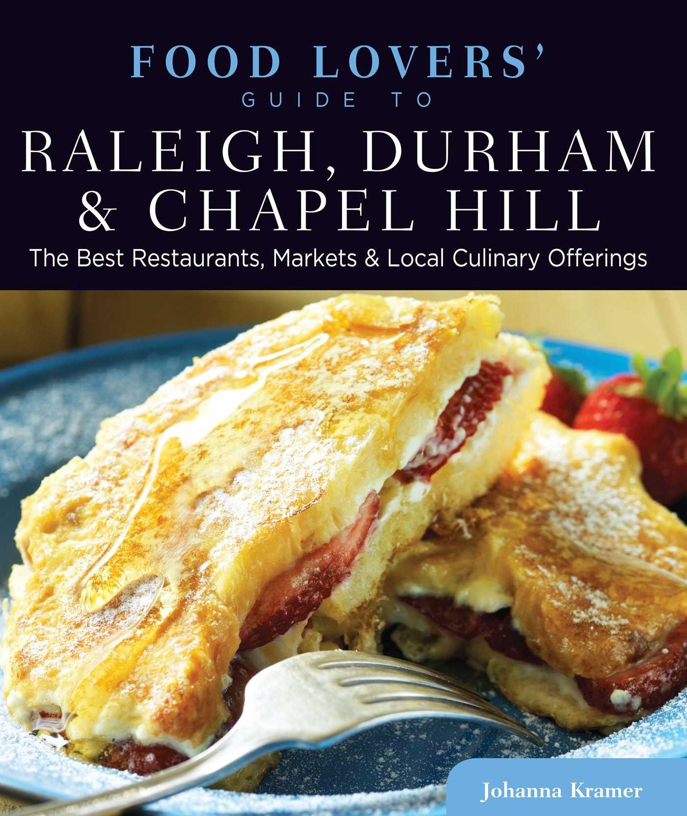 Food Lovers' Guide to® Raleigh, Durham & Chapel Hill: The Best Restaurants, Markets & Local Culinary Offerings