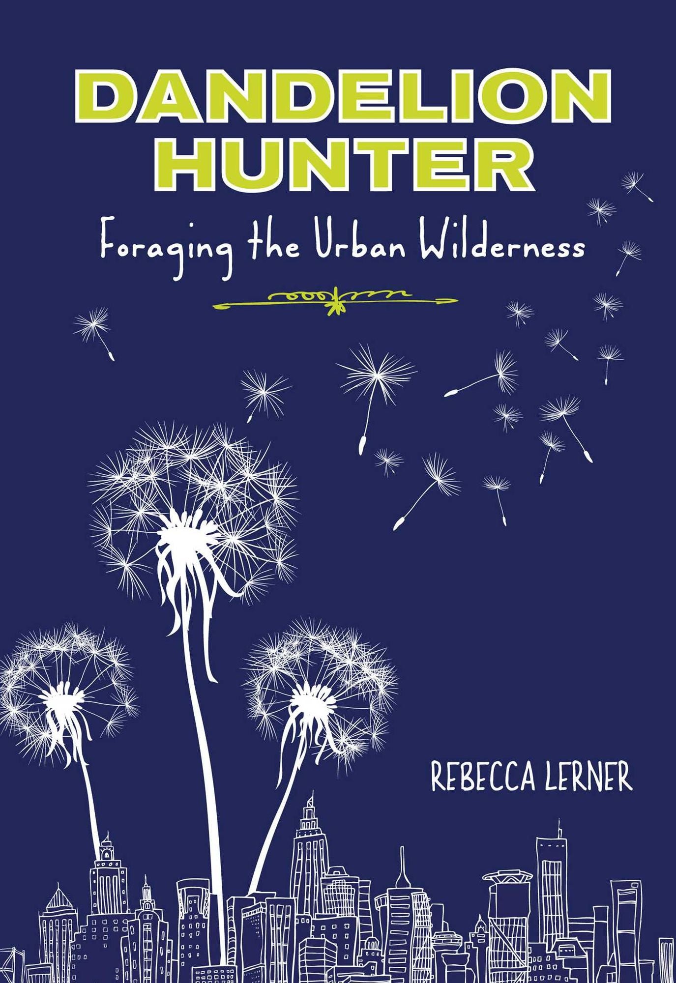 Dandelion Hunter: Foraging the Urban Wilderness