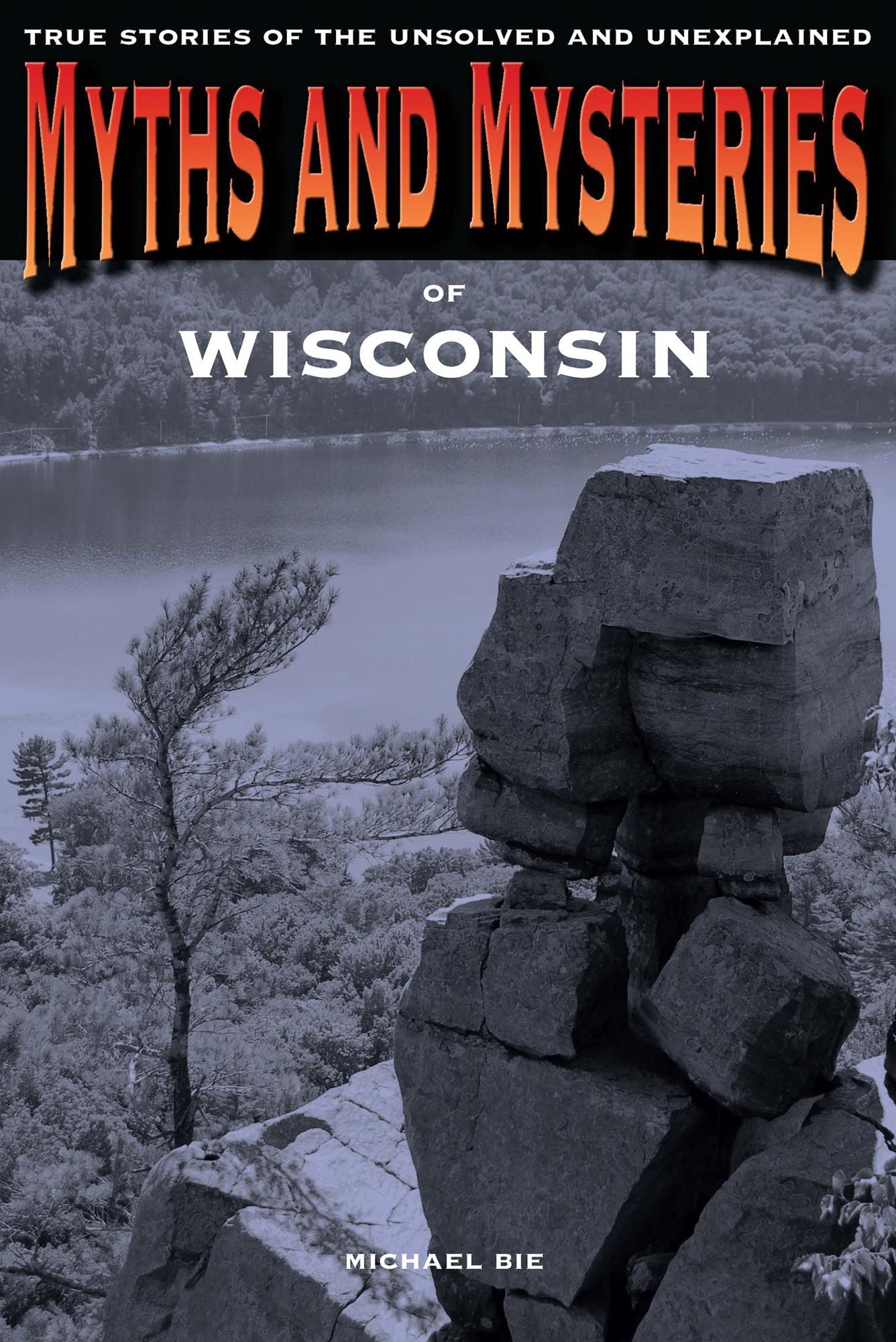 Myths and Mysteries of Wisconsin: True Stories of the Unsolved and Unexplained