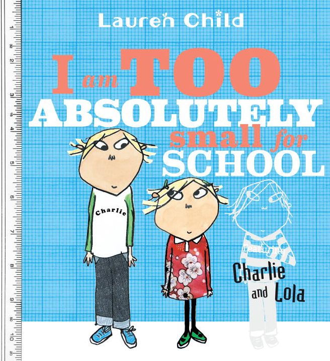 I Am Too Absolutely Small for School (Charlie and Lola Series)