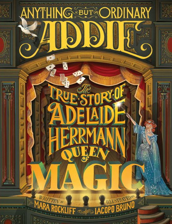 Anything But Ordinary Addie: The True Story of Adelaide Herrmann, Queen of Magic