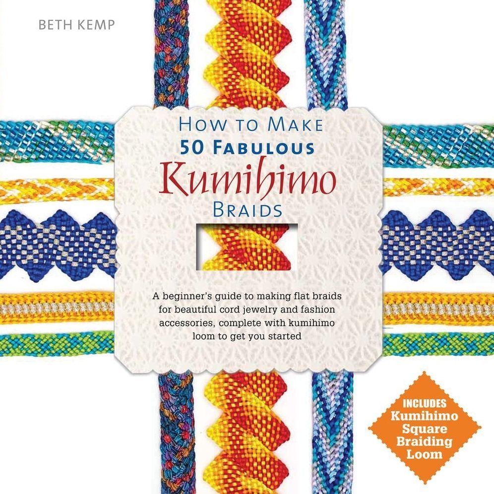 How to Make 50 Fabulous Kumihimo Braids: A Beginner's Guide to Making Flat Braids for Beautiful Cord Jewelry and Fashion Accessories