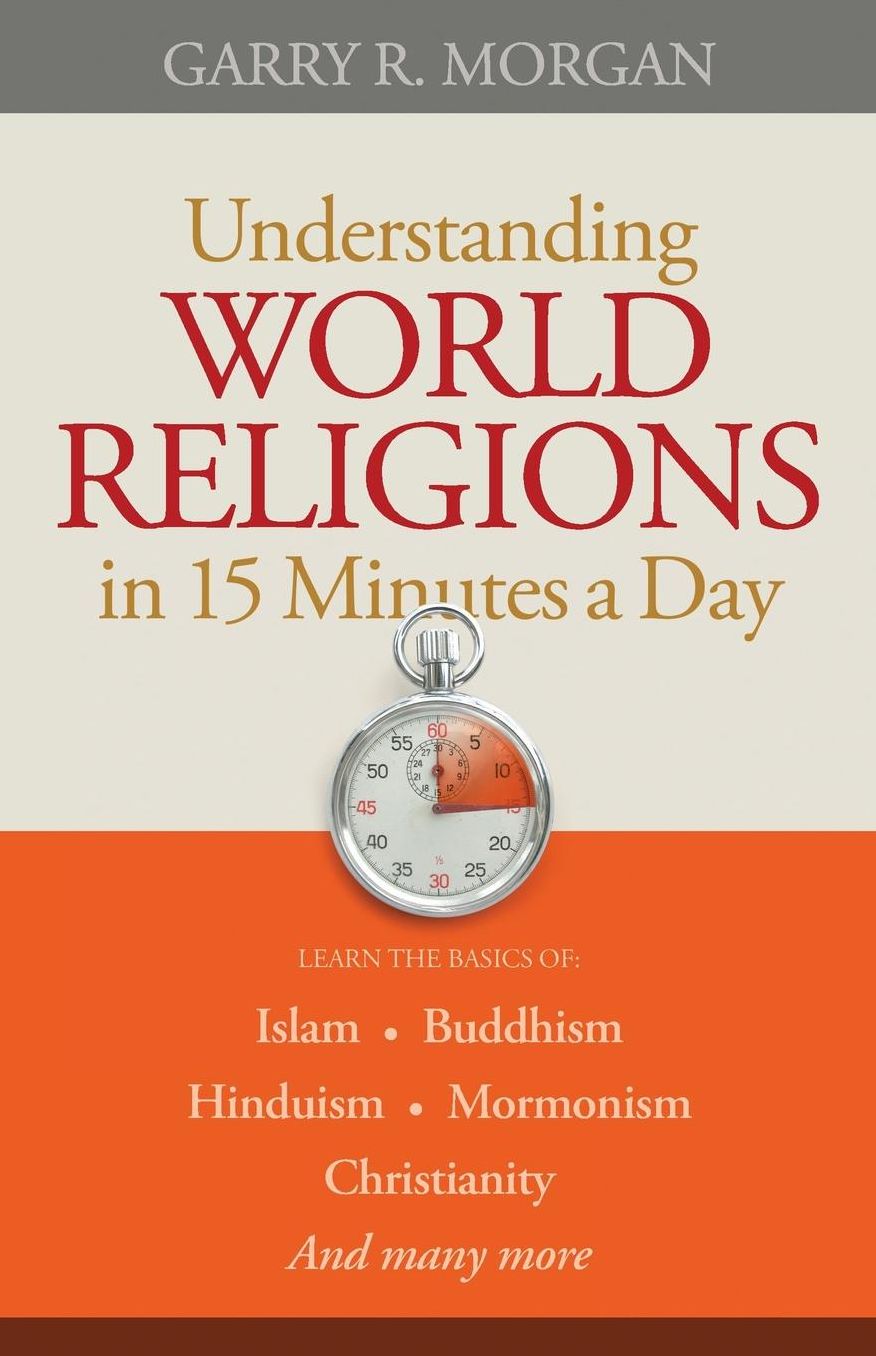 Understanding World Religions in 15 Minutes a Day: Learn the basics of: Islam Buddhism Hinduism Mormonism Christianity And many more...