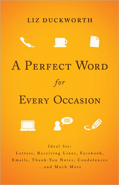 A Perfect Word for Every Occasion: Ideal for: Letters Receiving Lines Facebook Emails Thank You Notes Condolences . . . and Much More