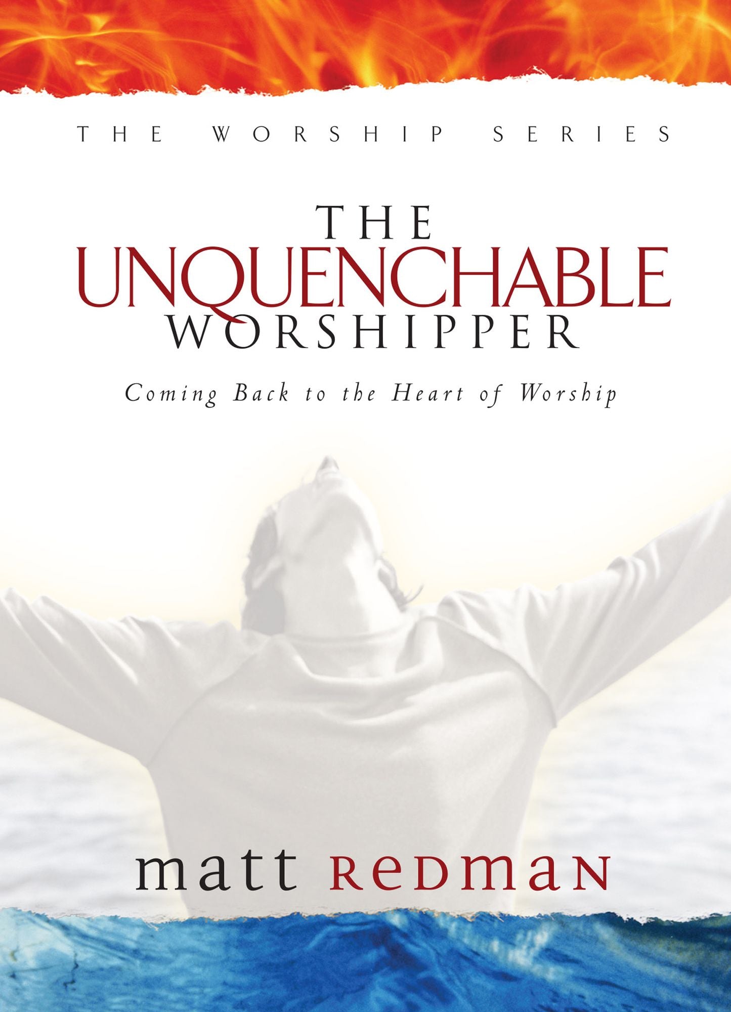 The Unquenchable Worshipper: Coming Back to the Heart of Worship