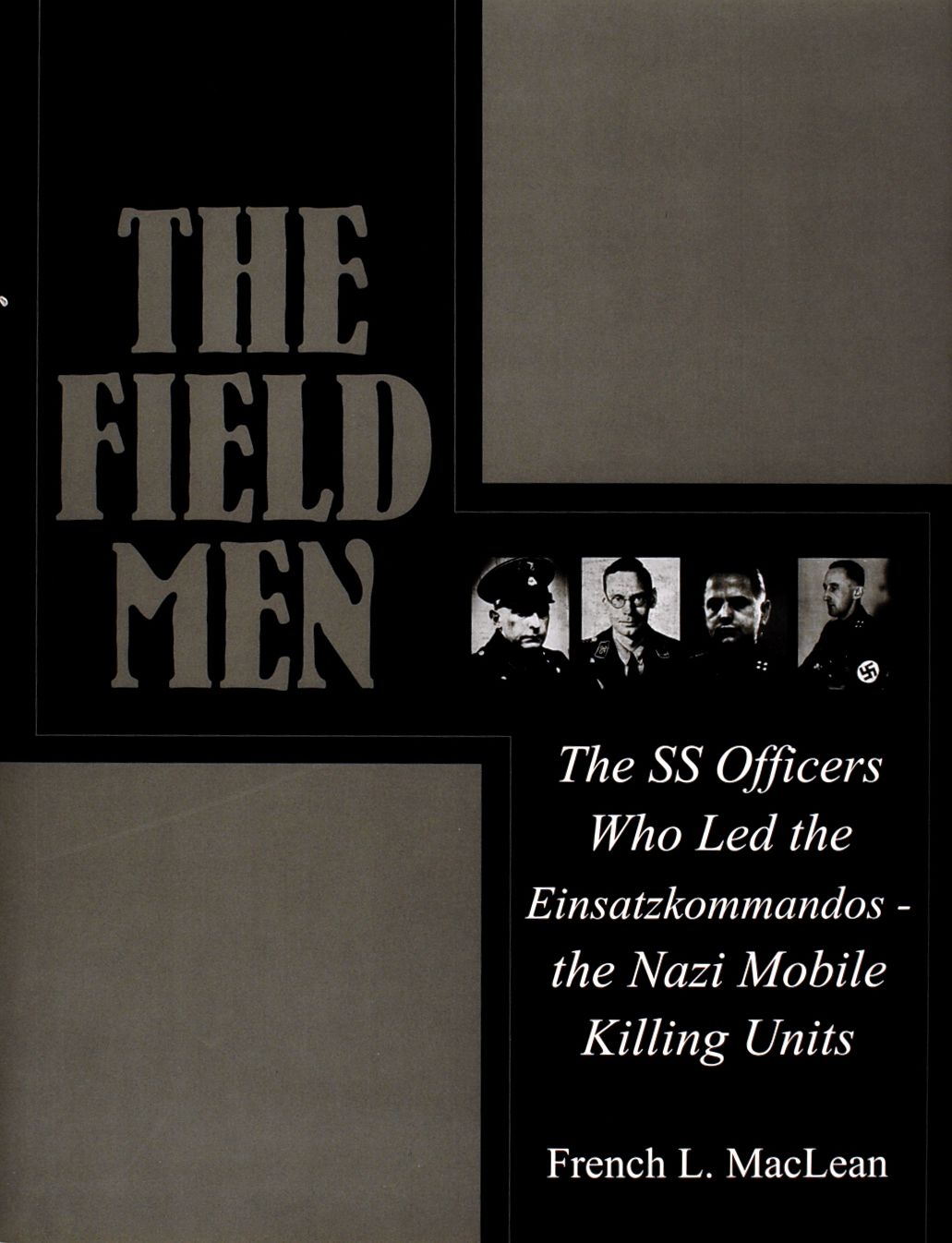 The Field Men: The SS Officers Who Led the Einsatzkommandos-the Nazi Mobile Killing Units