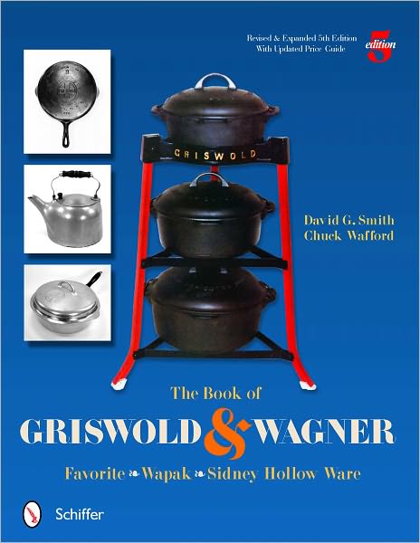 The Book of Griswold & Wagner: Favorite Wapak Sidney Hollow Ware: Revised & Expanded 5th Edition
