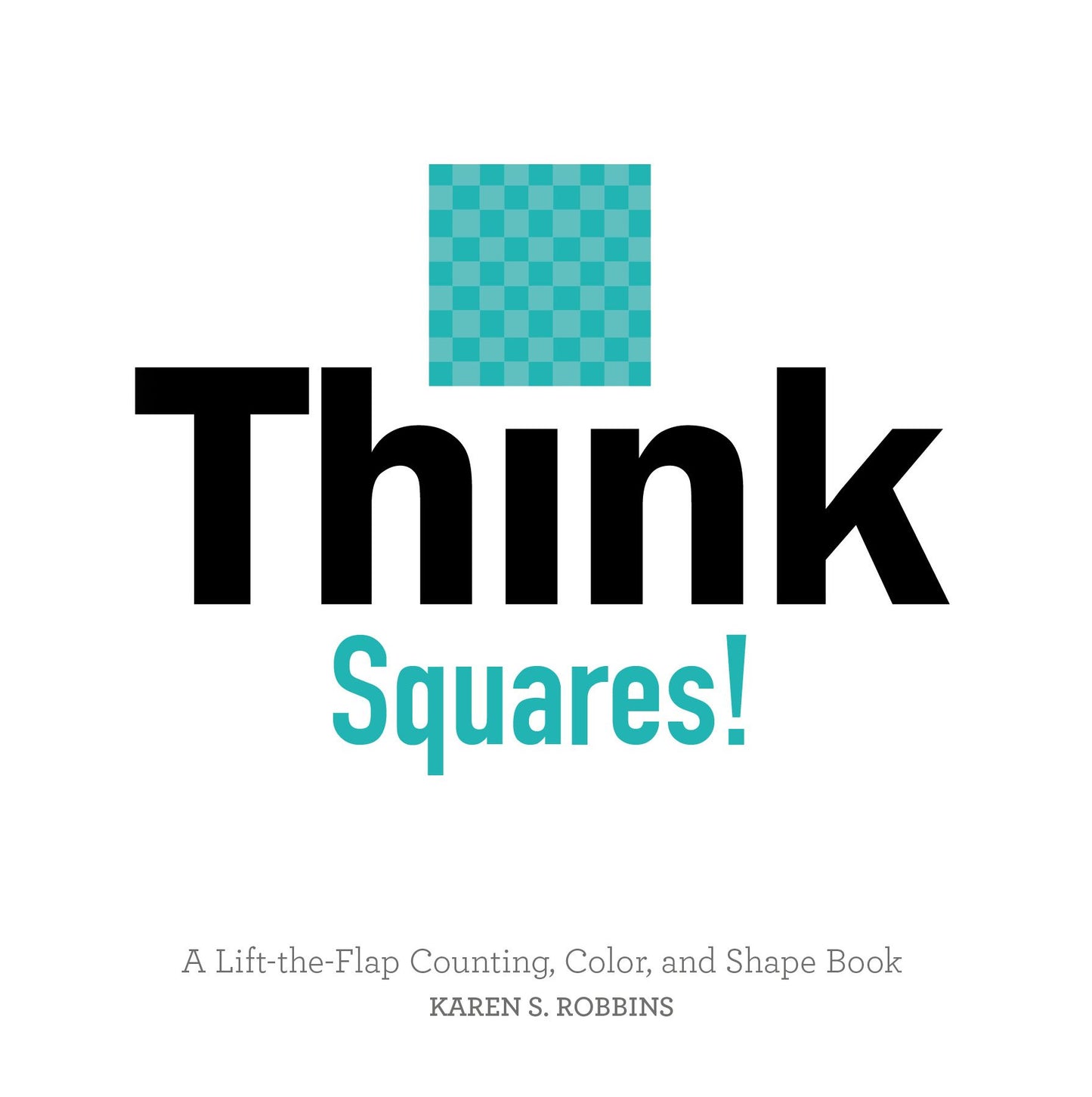 Think Squares!: A Lift-the-Flap Color and Shape Book