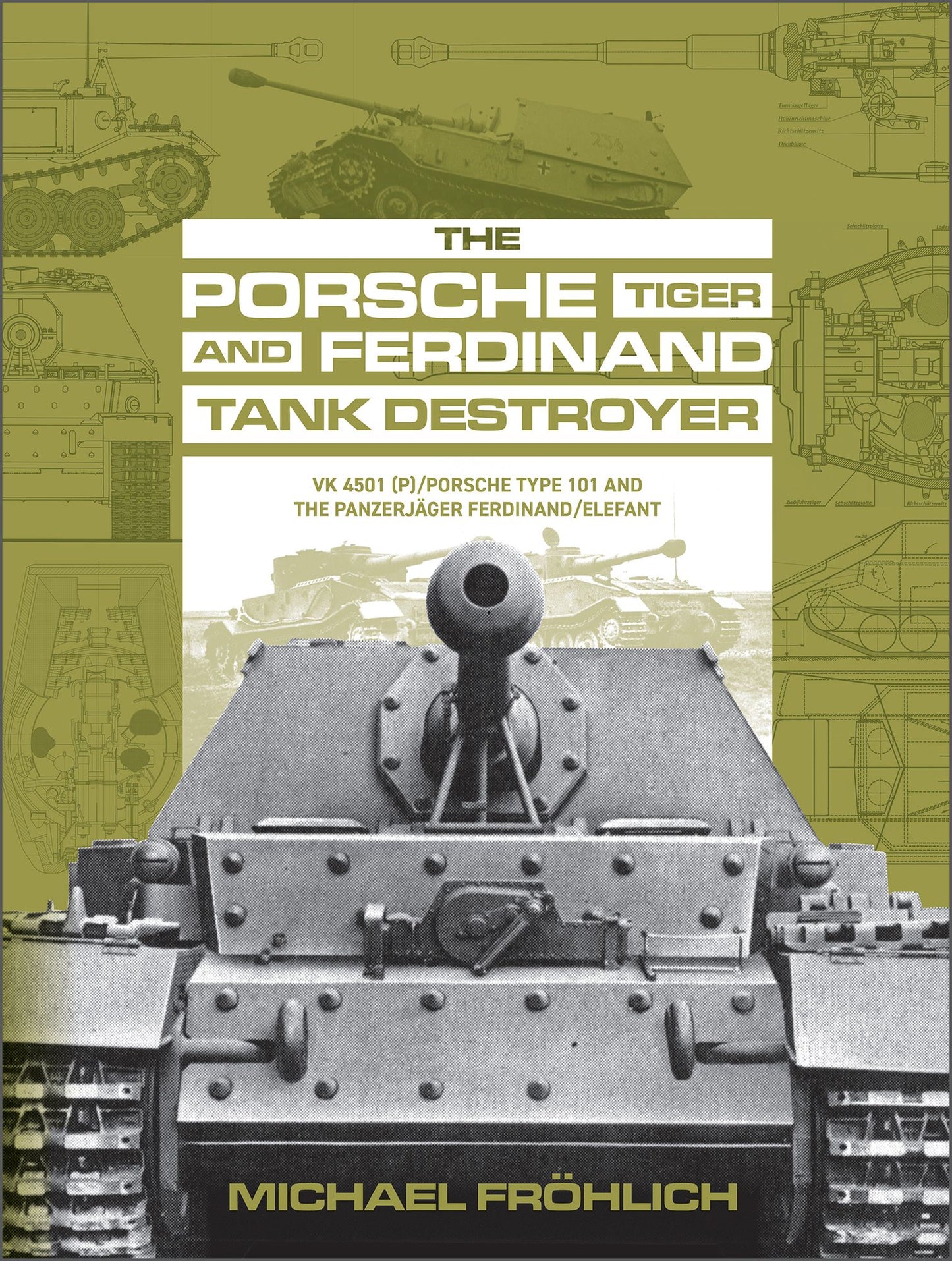 The Porsche Tiger and Ferdinand Tank Destroyer: VK 4501 (P) / Porsche Type 101 and the Panzerjager Ferdinand/Elefant