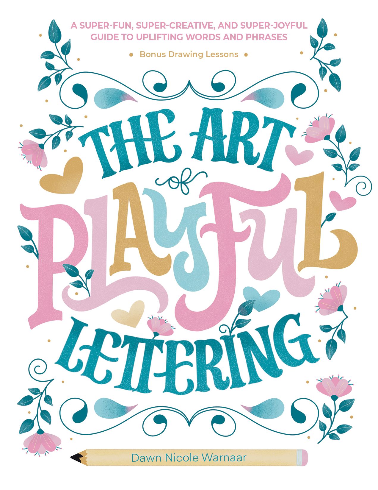 The Art of Playful Lettering: A Super-Fun, Super-Creative, and Super-Joyful Guide to Uplifting Words and Phrases - Includes Bonus Drawing Lessons