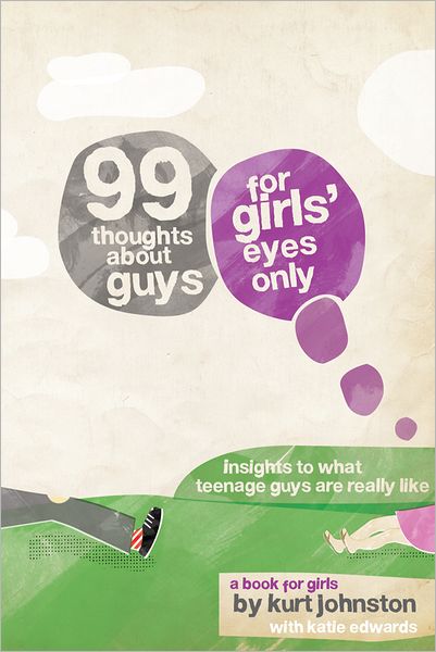 99 Thoughts about Guys: For Girls' Eyes Only: Insights to What Teenage Guys are Really Like