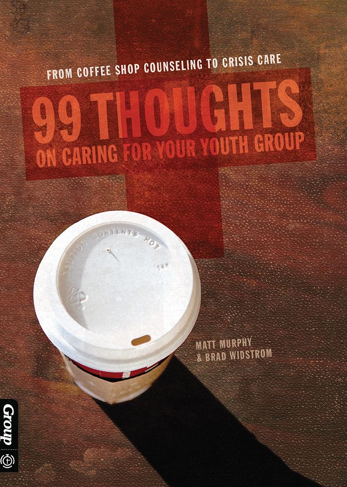 99 Thoughts on Caring for Your Youth Group: From Coffee Shop Counseling to Crisis Care