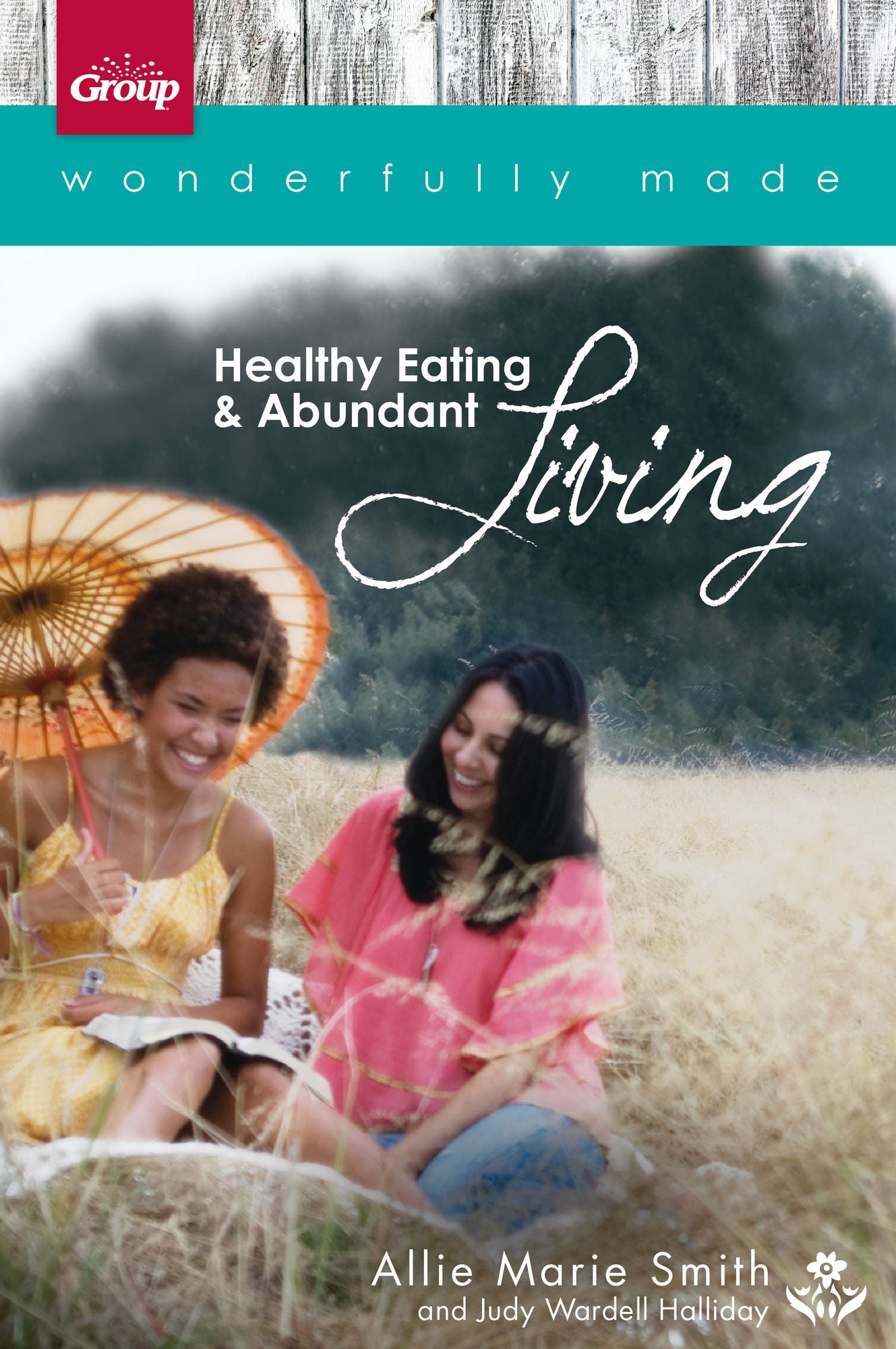 Wonderfully Made: Healthy Eating & Abundant Living: 6 Bible Study Sessions for Personal or Small-Group Study
