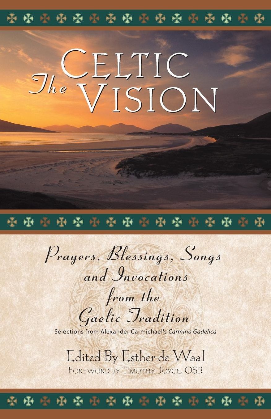 The Celtic Vision: Prayers, Blessings, Songs, and Invocations from the Gaelic Tradition