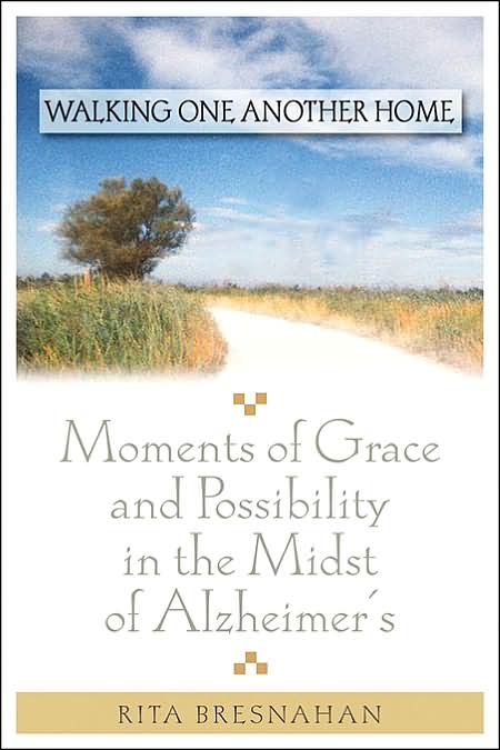 Walking One Another Home: Moments of Grace and Possibility in the Midst of Alzheimer's