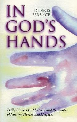 In God's Hands: Daily Prayers for Shut-Ins and Residents of Nursing Homes and Hospices