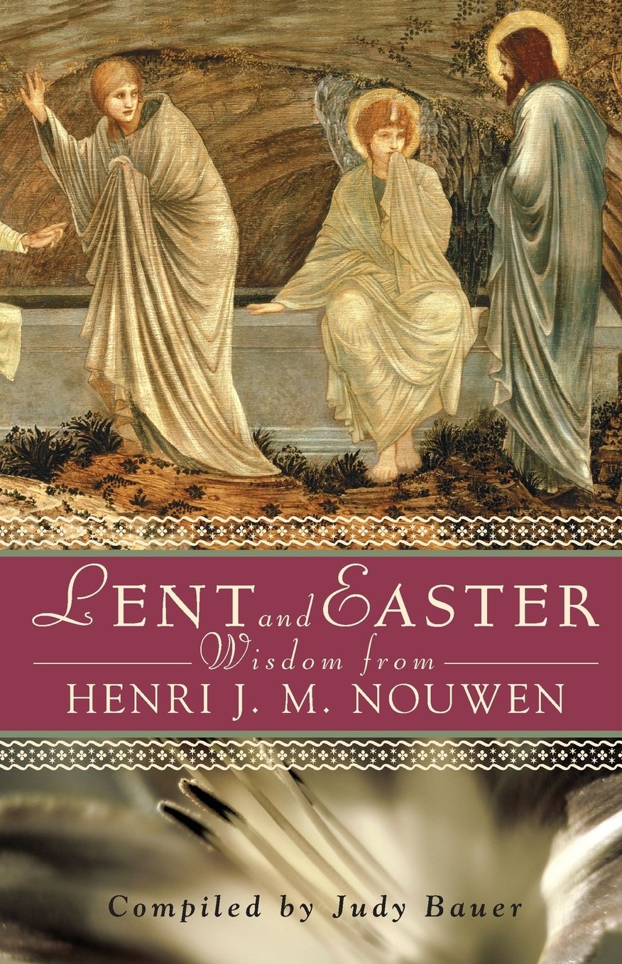 Lent and Easter Wisdom from Henri J. M. Nouwen: Daily Scripture and Prayers Together with Nouwen's Own Words