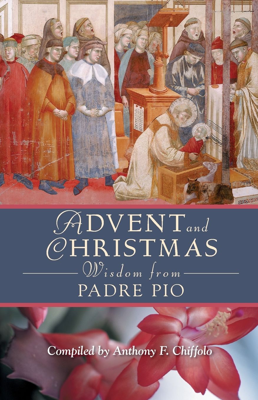 Advent and Christmas Wisdom from Padre Pio: Daily Scripture and Prayers Together With Saint Pio of Pietrelcina's Own Words