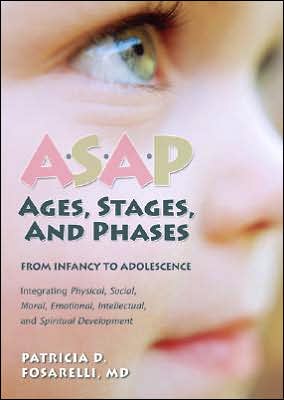 ASAP: Ages, Stages, and Phases: From Infancy To Adolescence, Integrating Physical, Social, Moral, Emotional, Intellectual, and Spiritual Development