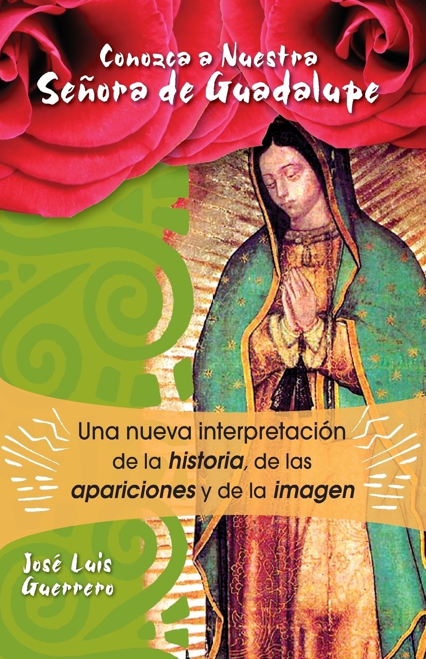 Conozca a Nuestra Senora de Guadalupe: Una nueva interpretacion de la historia, de las apariciones y de la imagen