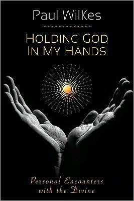 Holding God in My Hands: Personal Encounters with the Divine