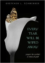 Every Tear Will Be Wiped Away: Prayers for Comfort in Times of Grief
