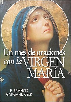 Un Mes de Oraciones Con la Virgen Maria = A Month of Prayer to the Virgin Mary