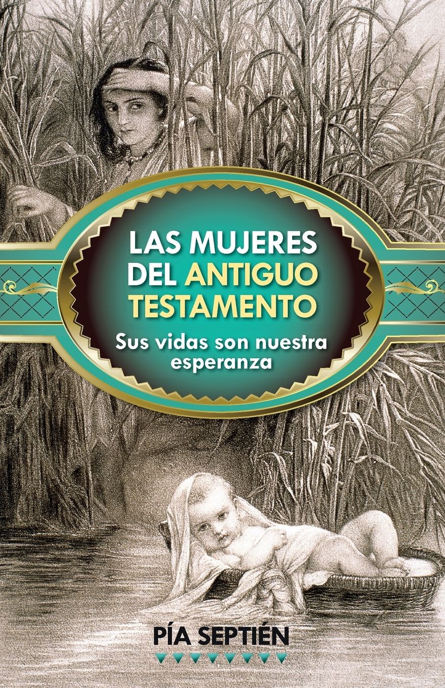 Las mujeres del Antiguo Testamento: Sus vidas son nuestra esperanza