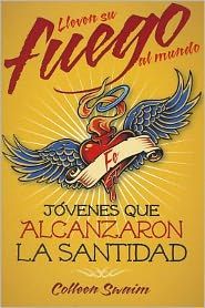 Lleven Su Fuego Al Mundo: Jovenes Que Al: Jovenes Que Alcanzaron La Santidad