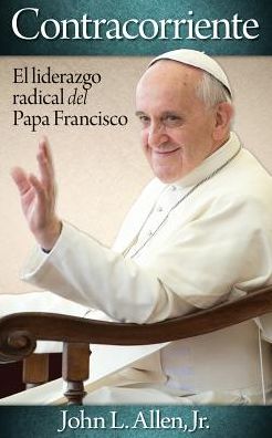 Contracorriente: El liderazgo radical del Papa Francisco