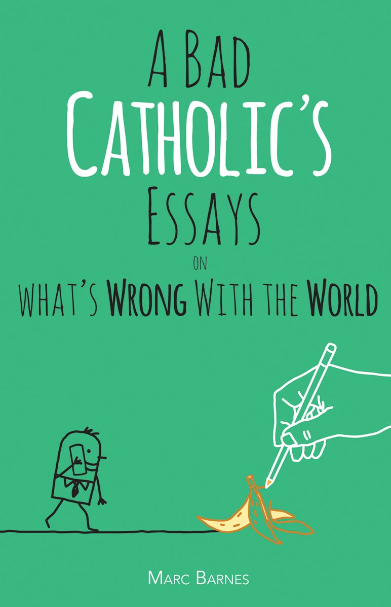 A Bad Catholic's Essays on What's Wrong With the World