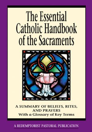 The Essential Catholic Handbook of the Sacraments