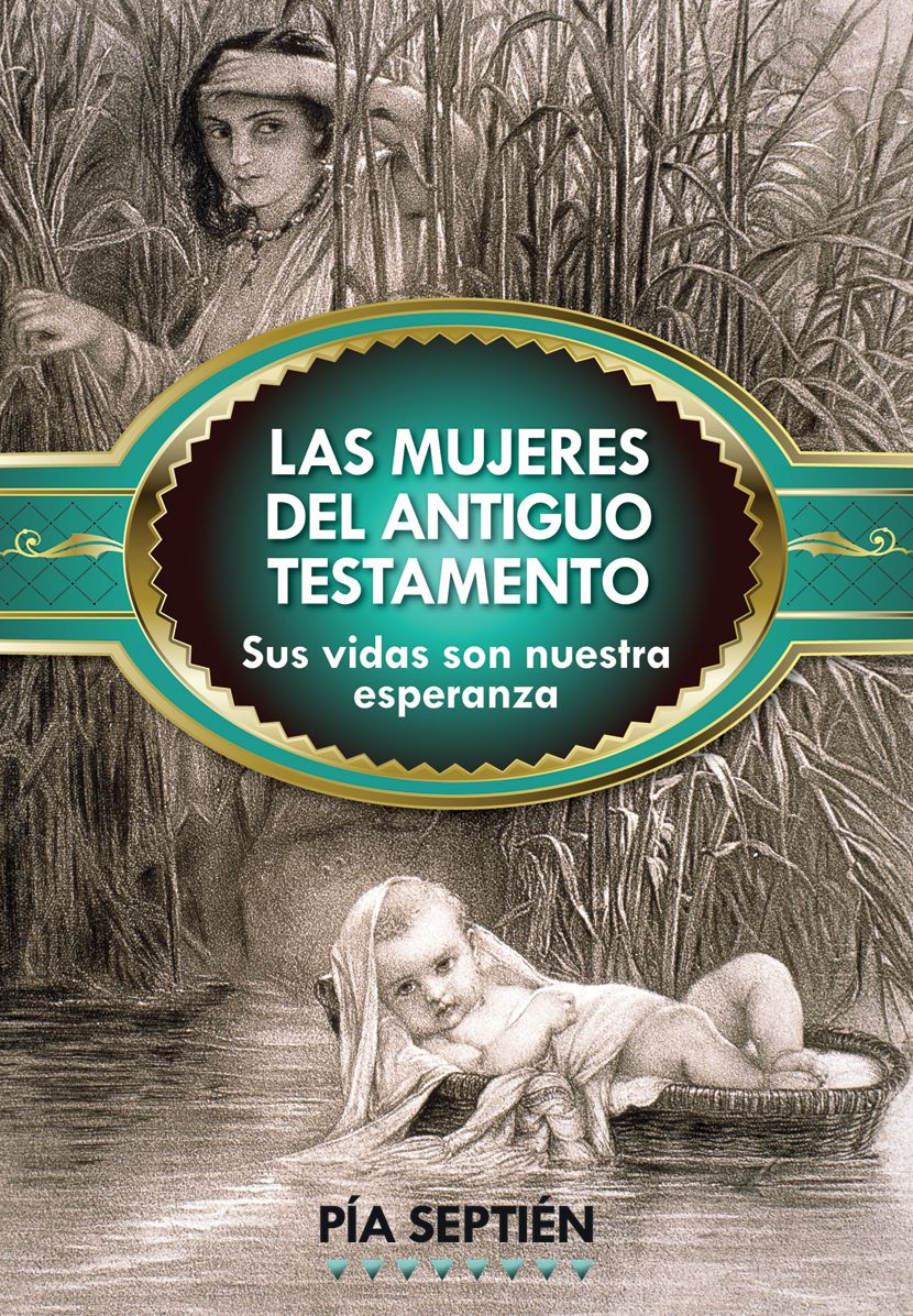 Las mujeres del Antiguo Testamento: Sus vidas son nuestra esperanza