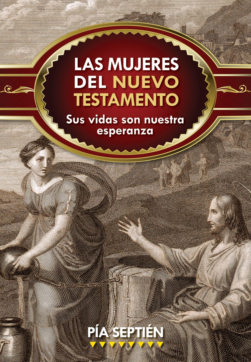Las mujeres del Nuevo Testamento: Sus vidas son nuestra esperanza