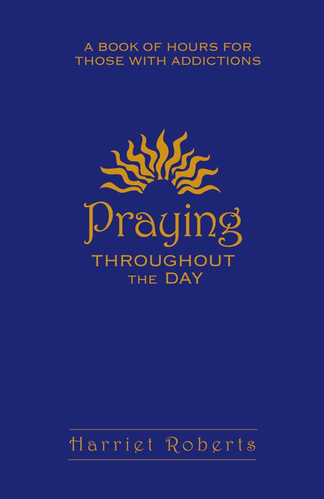 Praying Throughout The Day: A Book of Hours for Those With Addictions