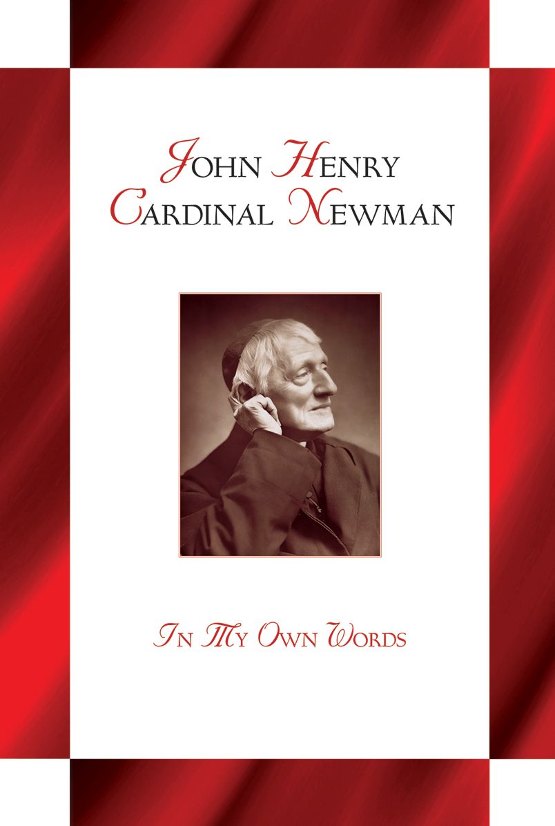 John Henry Cardinal Newman: In My Own Words