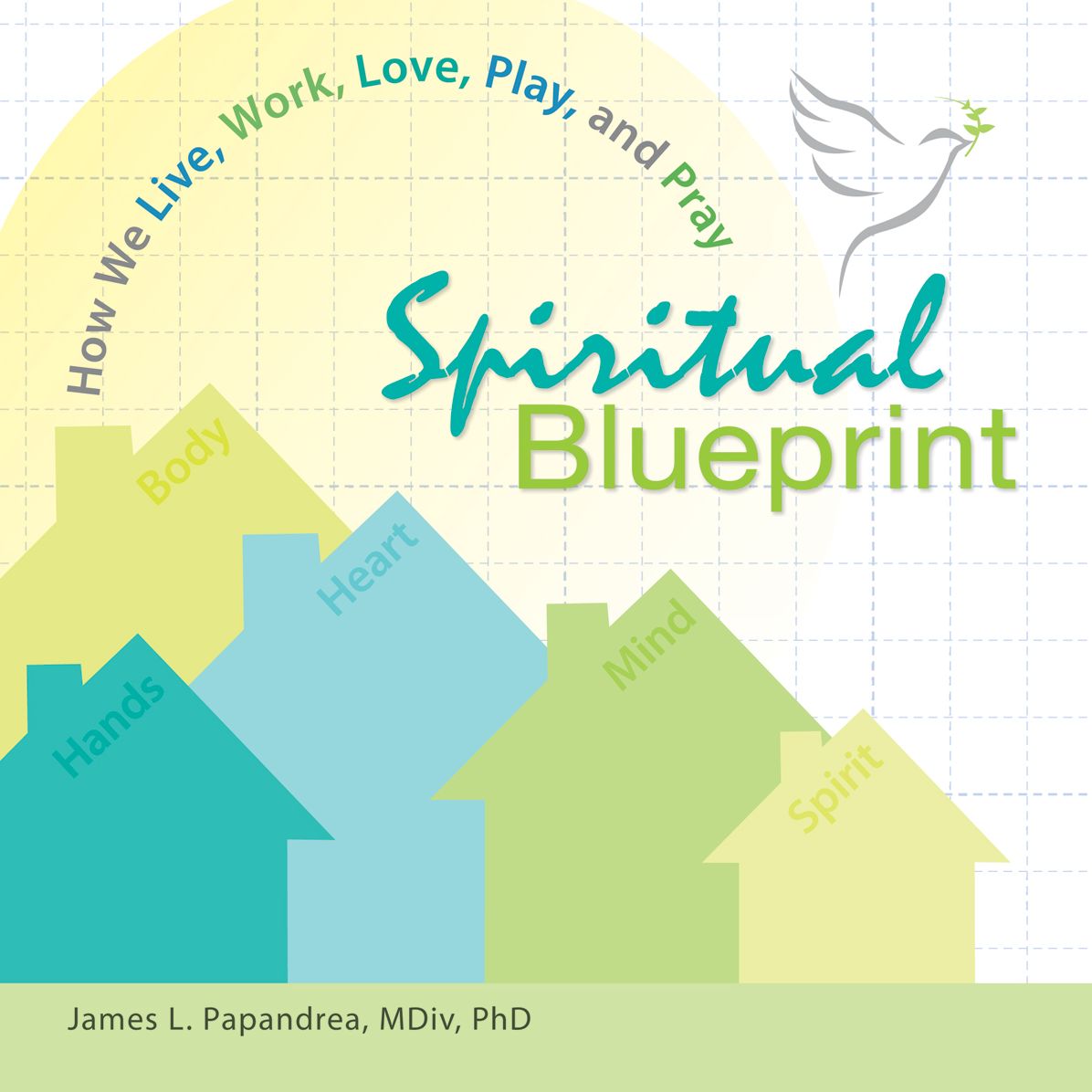 Spiritual Blueprint: How We Live, Work, Love, Play, and Pray